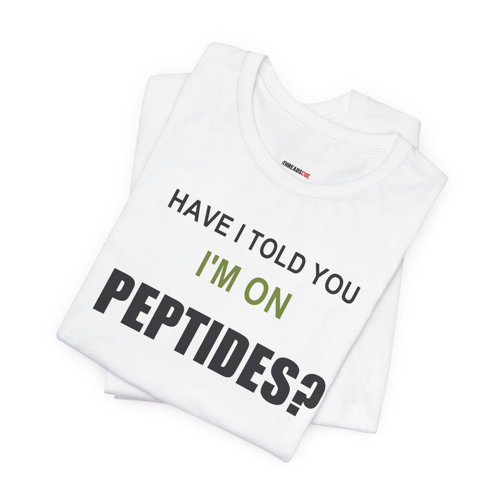 Have I Told You I'm on Peptides? – Unisex Graphic Tee