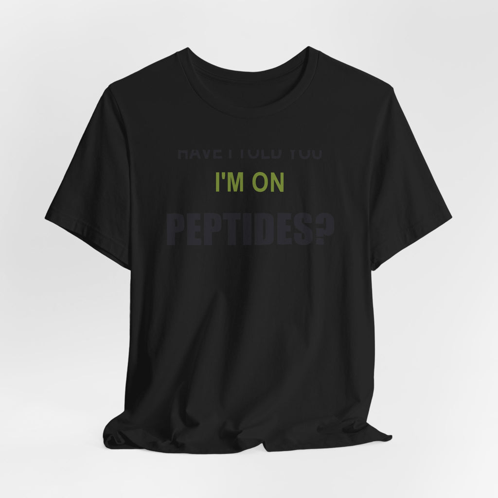 Have I Told You I'm on Peptides? – Unisex Graphic Tee